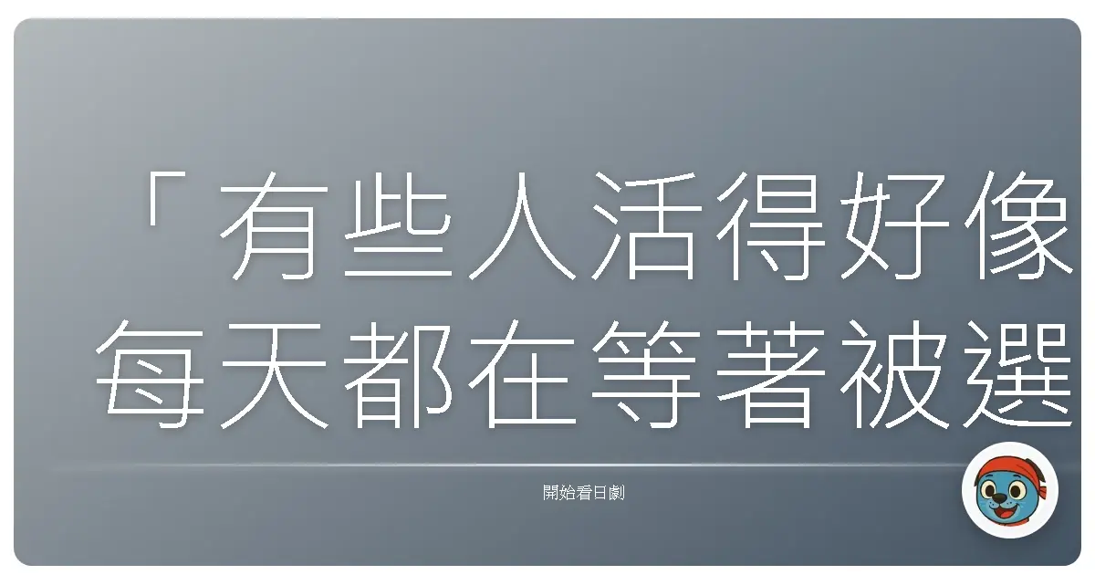 「有些人活得好像每天都在等著被選中，其實，只要自己願意，也可以選擇幸福。」《今天不上班》（きょうは会社休みます）, 2014