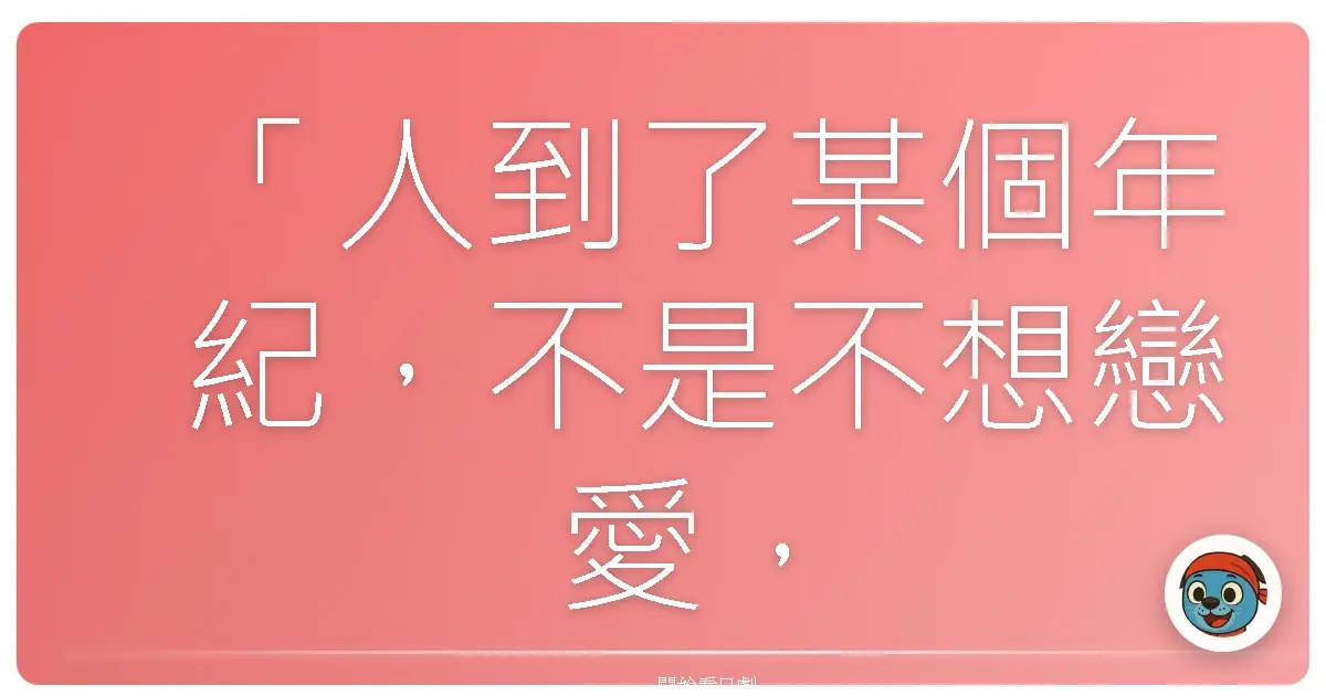 「人到了某個年紀,不是不想戀愛,而是不敢再輕易受傷。」——《倒數第二次戀愛》(ラスト♡シンデレラ),2012