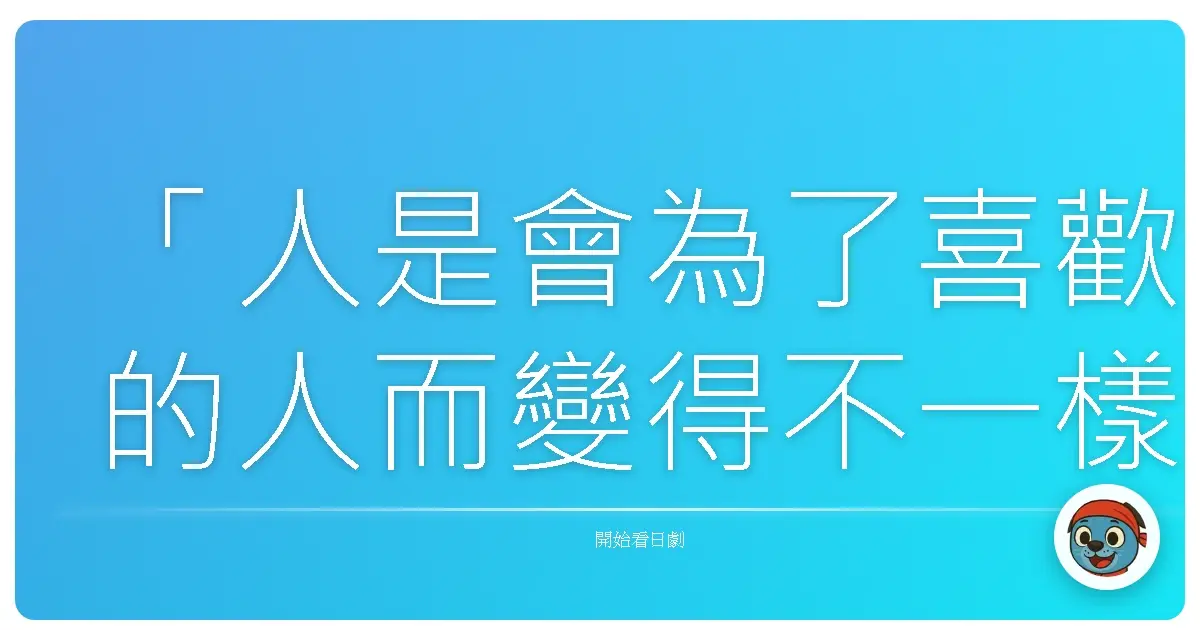 「人是會為了喜歡的人而變得不一樣的。」——《打扮的戀愛是有理由的》（着飾的戀愛有理由），2021