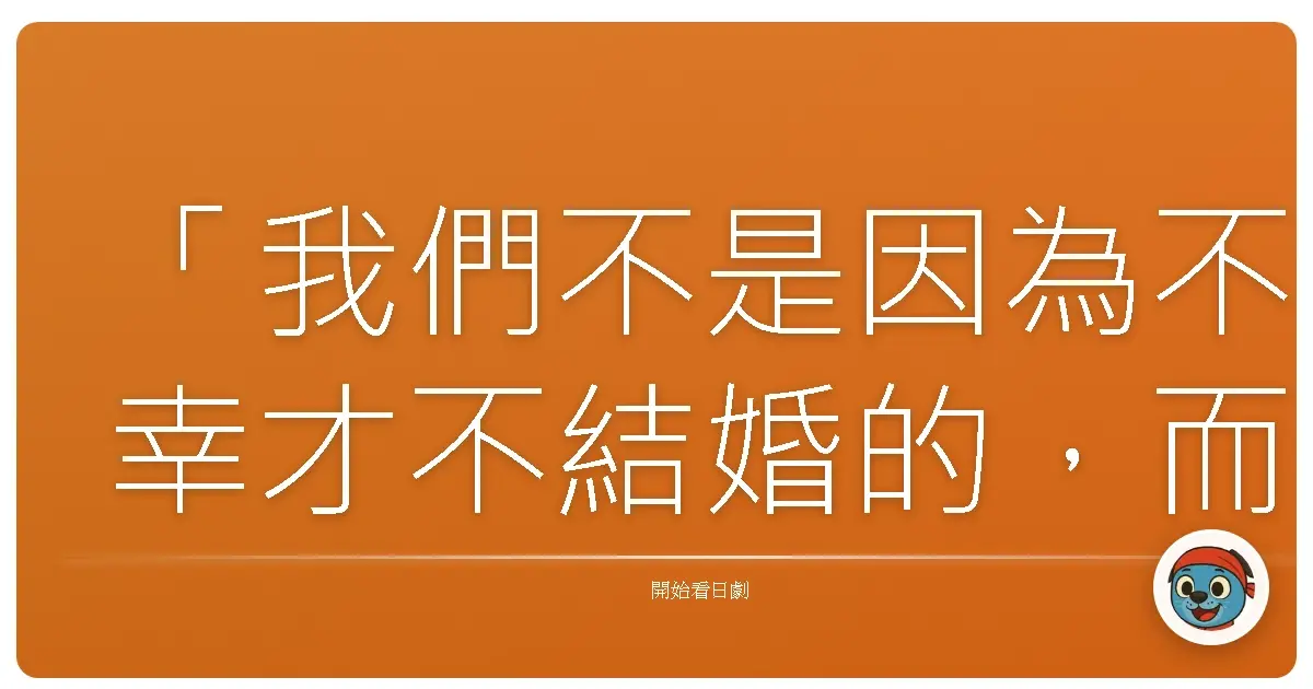 「我們不是因為不幸才不結婚的,而是因為不結婚才變得不幸的。」《長男之嫁》,1988