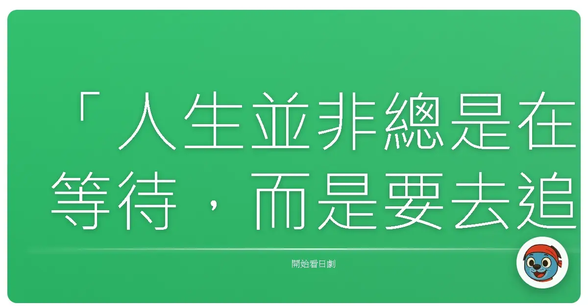「人生並非總是在等待，而是要去追求。」《東京仙履奇緣》
