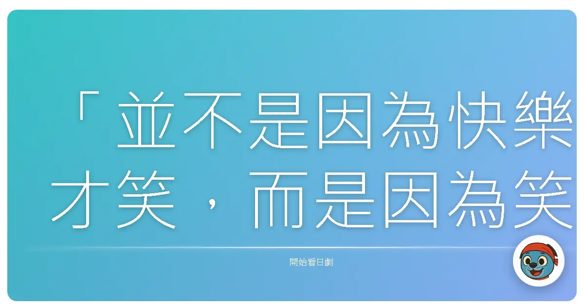 「並不是因為快樂才笑,而是因為笑了才會快樂。」《生徒諸君!》2007