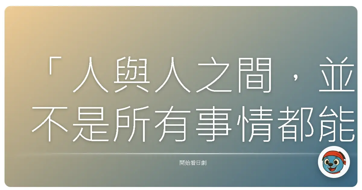 「人與人之間,並不是所有事情都能說出口的。正因為如此,才更需要用心去感受。」——《夫婦道》