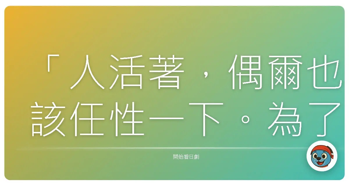 「人活著,偶爾也該任性一下。為了自己,為了不想後悔的明天。」《婆媳大戰(兒媳能使鬼推磨)》