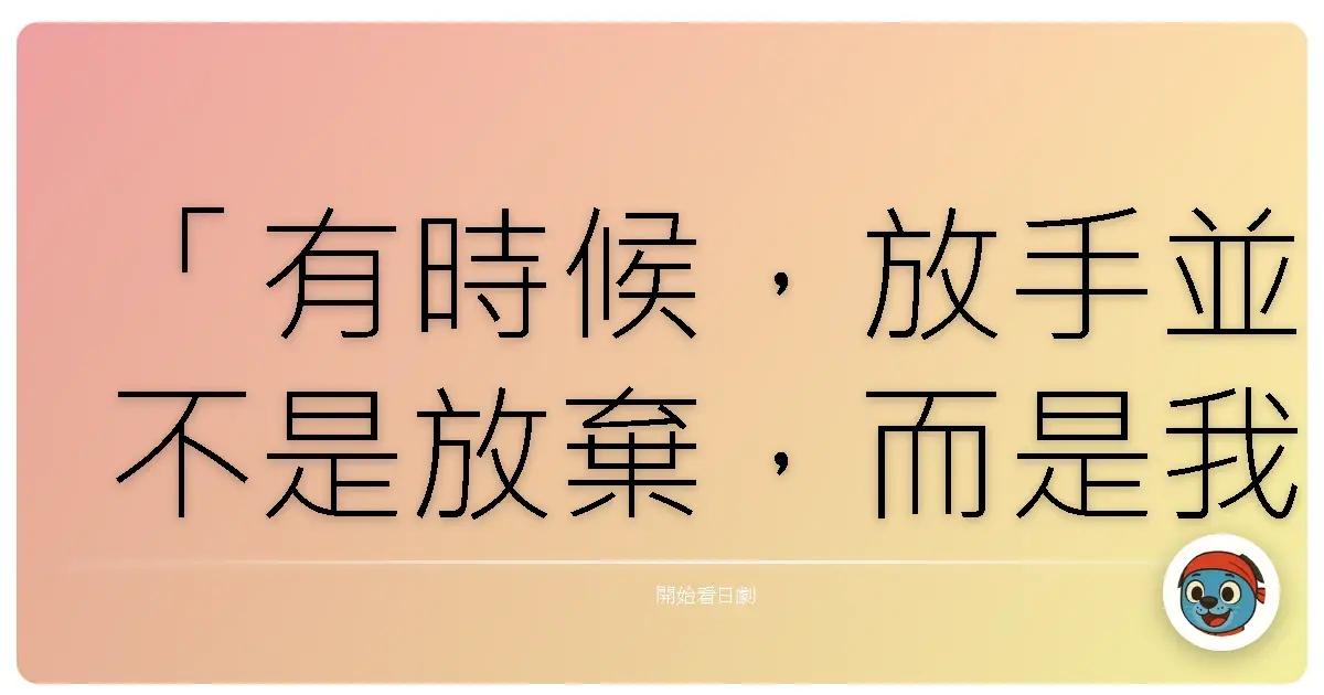 「有時候,放手並不是放棄,而是我們終於明白:有些執著,只會讓我們離幸福更遠。」