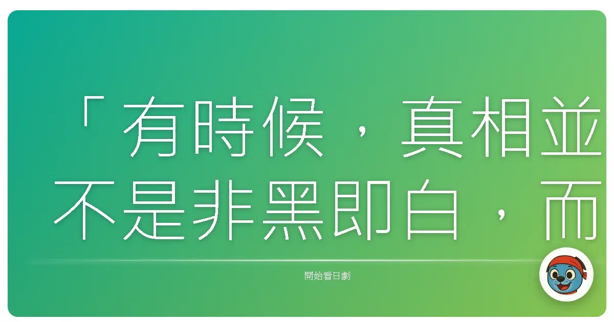 「有時候,真相並不是非黑即白,而是我們在迷霧中,努力尋找那盞指引方向的光。」