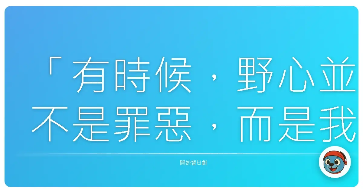 「有時候,野心並不是罪惡,而是我們終於誠實地承認:我們想要的東西,必須靠自己去爭取。」《女帝》,2007