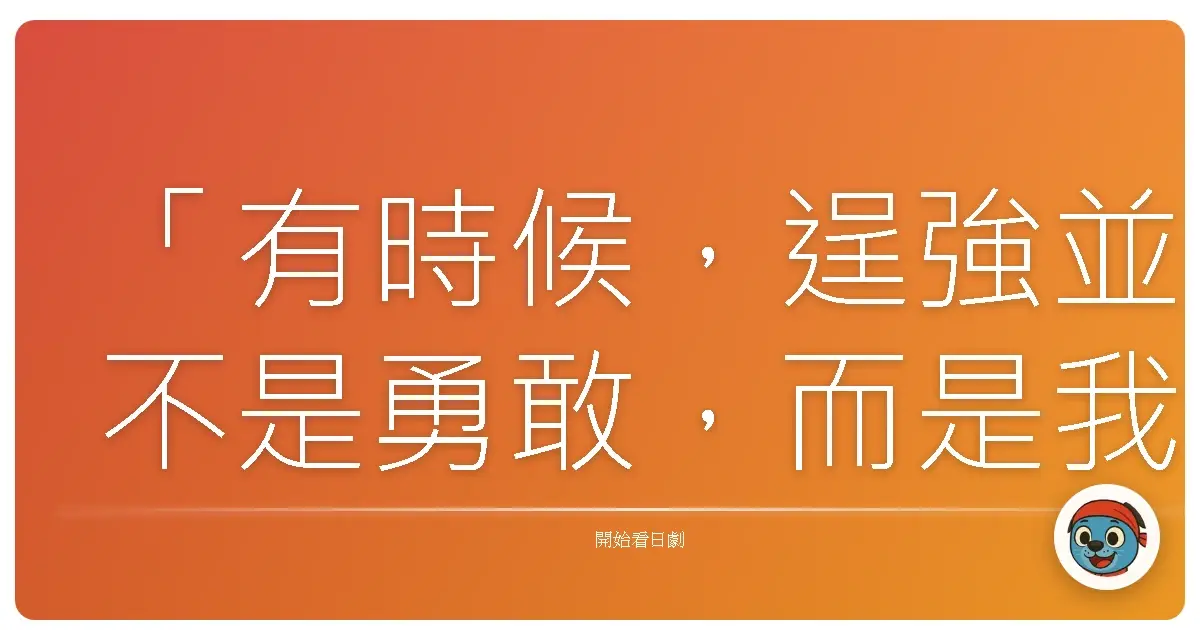 「有時候，逞強並不是勇敢，而是我們還沒學會好好照顧自己。」《老公真命苦》(笨天鵝)，2018