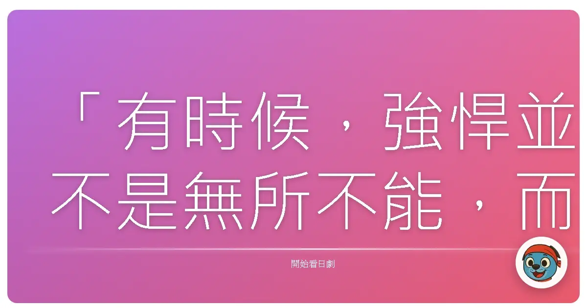「有時候,強悍並不是無所不能,而是我們終於懂得保護自己,在必要的時候放下一些責任。」