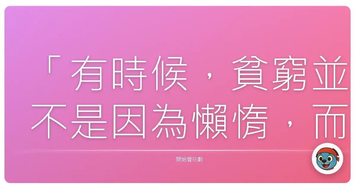「有時候,貧窮並不是因為懶惰,而是我們終於發現:汲汲營營的追求,並非我們唯一的價值。」