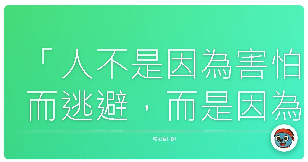 「人不是因為害怕而逃避，而是因為期待。」《齊藤太太來了》，2008