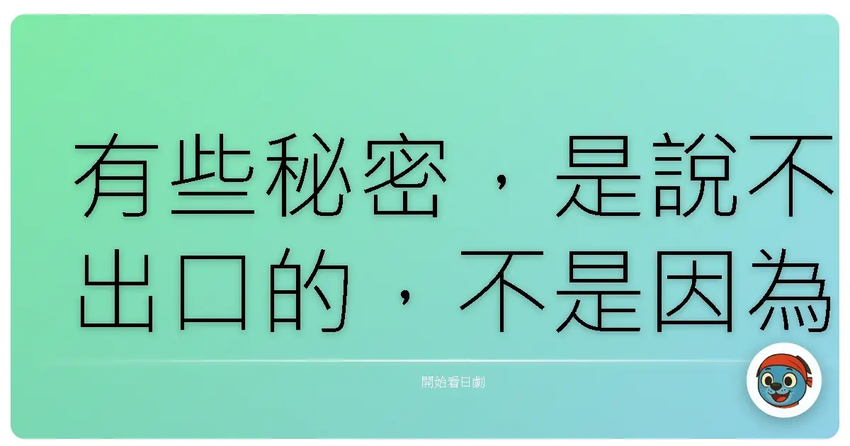 有些秘密,是說不出口的,不是因為害怕對方知道,而是害怕自己真的承認那就是命運。」——《流星之絆》(Ryusei no Kizuna),2008