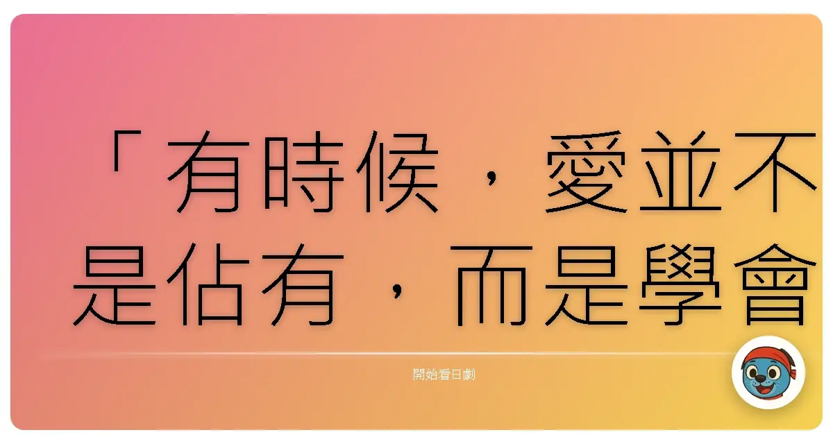 「有時候,愛並不是佔有,而是學會放手,讓對方成為他想成為的人。」《絕對達令》