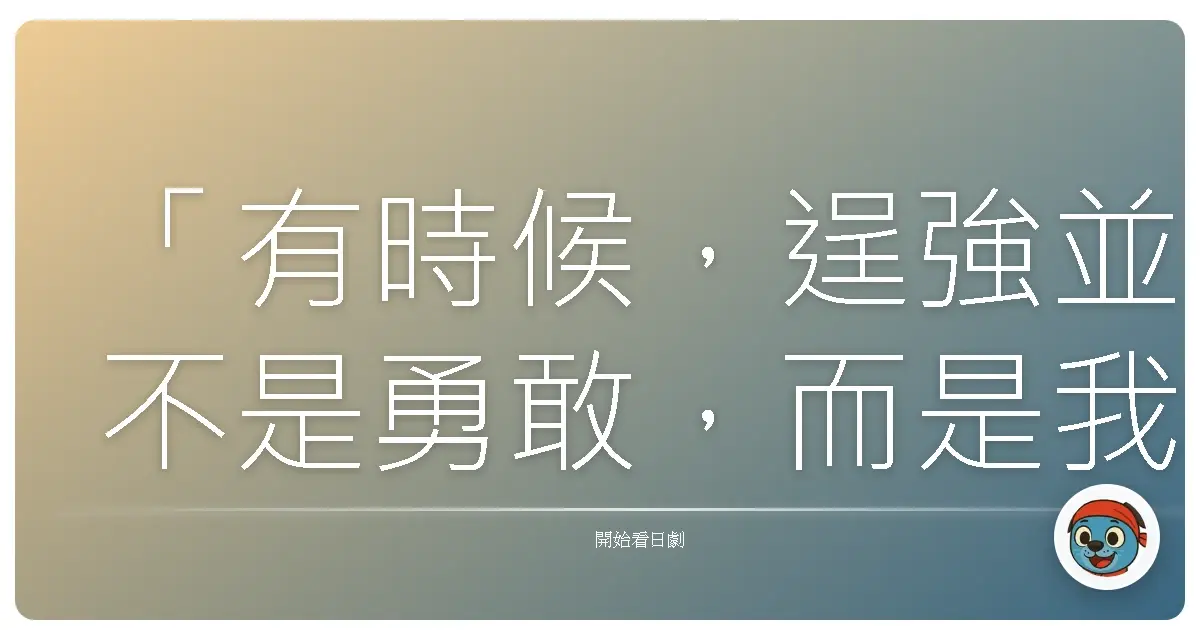 「有時候,逞強並不是勇敢,而是我們終於不得不承認:這樣的關係,讓我們遍體鱗傷。」