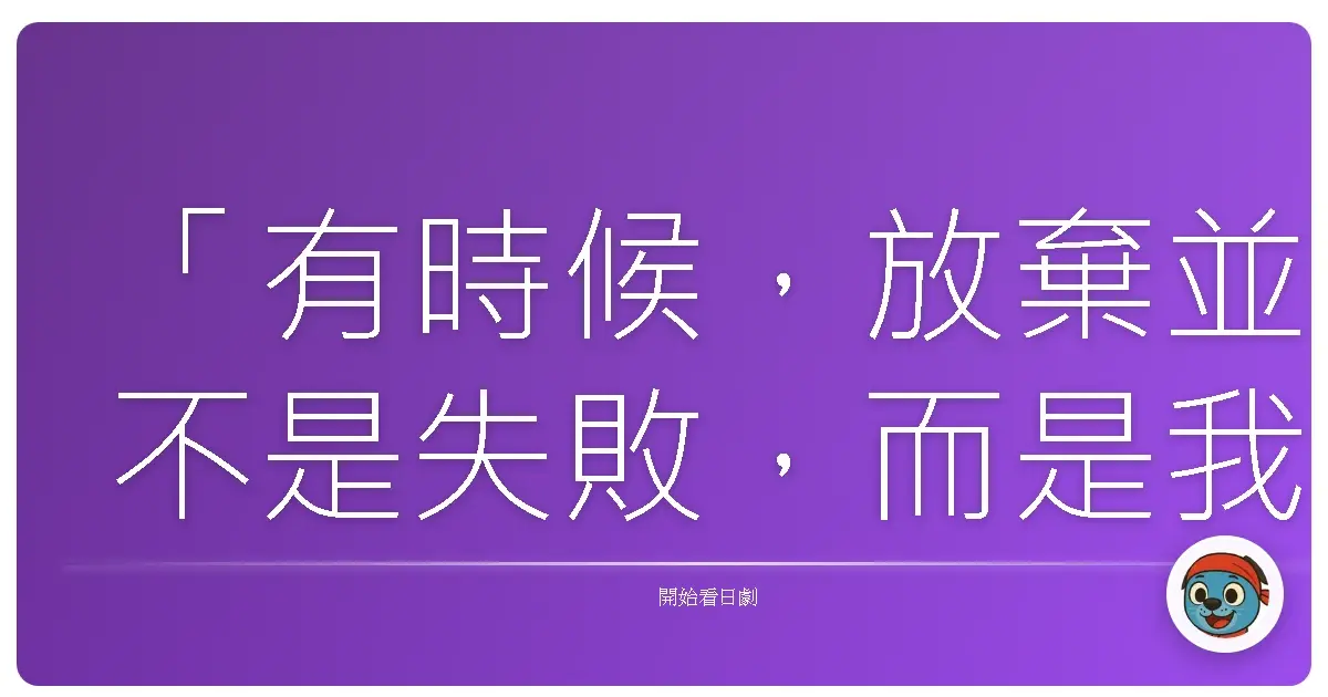「有時候,放棄並不是失敗,而是我們終於學會了,什麼才是真正重要的。」《激戰!偶像補習學校》