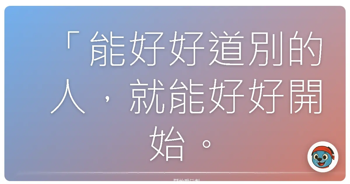 「能好好道別的人,就能好好開始。」—《當按下開關時》