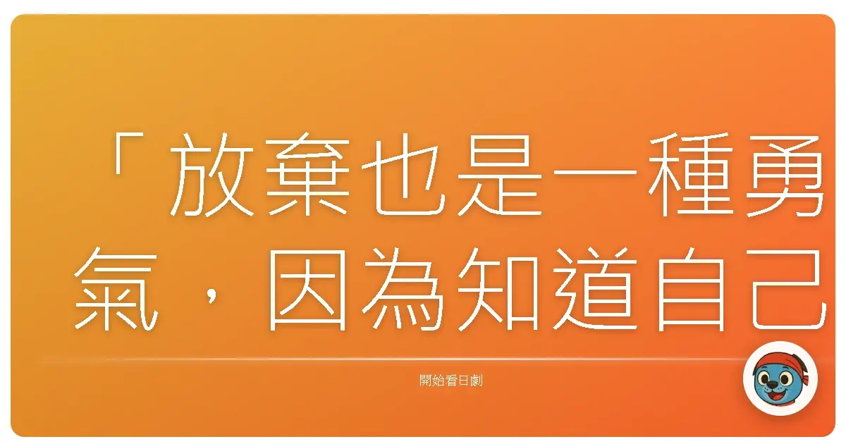 「放棄也是一種勇氣,因為知道自己不想要什麼,也是一種成長。」—《Piece》