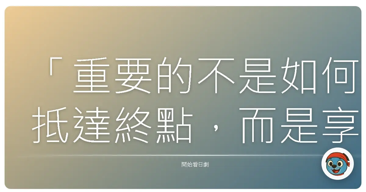 「重要的不是如何抵達終點,而是享受這段旅程。」激流