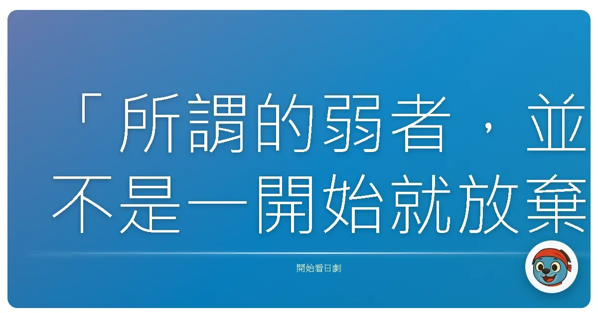 「所謂的弱者,並不是一開始就放棄的人,而是明明知道自己做不到,卻還硬撐著去做的人。」《最強名醫2》(DOCTORS 2),2013