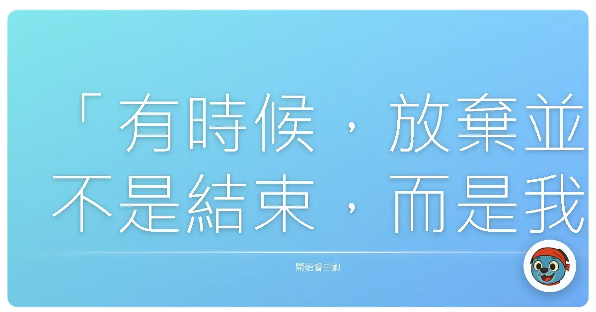 「有時候,放棄並不是結束,而是我們終於願意放下,那些抓不住的過去。」