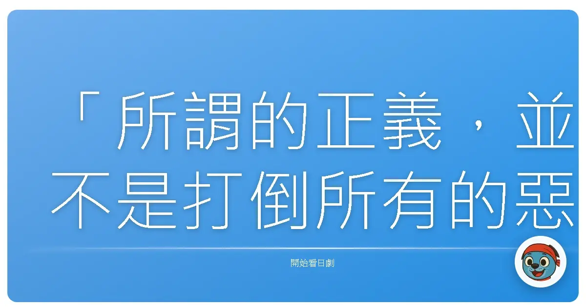 「所謂的正義,並不是打倒所有的惡,而是守護重要的東西。」《天魔先生來了》,2013