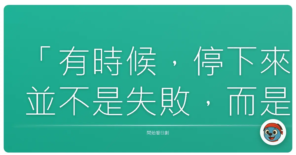 「有時候,停下來並不是失敗,而是我們終於願意傾聽內心,知道什麼才是真正重要的。」《真實逃脫遊戲TV》,2011