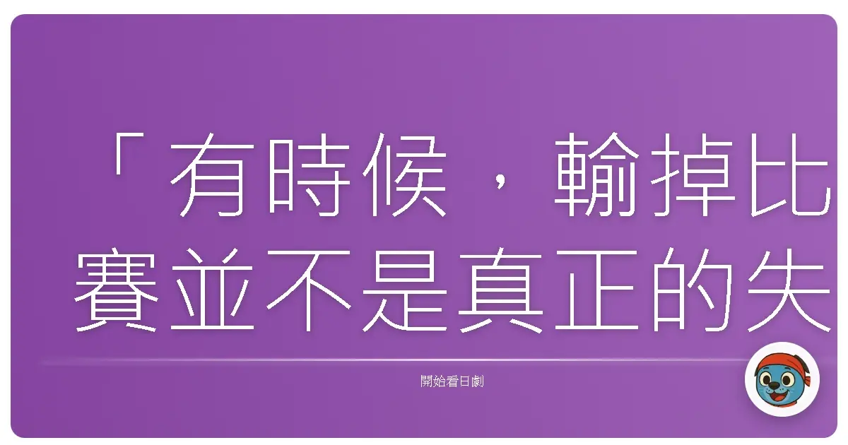 「有時候,輸掉比賽並不是真正的失敗,而是讓我們看見:為了守護重要的人,我們願意付出多少。」