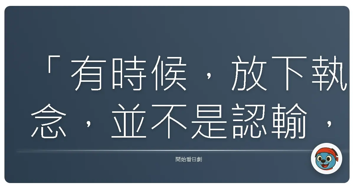 「有時候,放下執念,並不是認輸,而是我們終於看清:有些過往,早已無法挽回。」