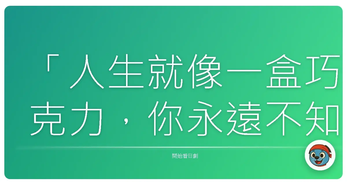「人生就像一盒巧克力,你永遠不知道下一顆是什麼味道。」——《怪奇大作戰 神秘檔案》