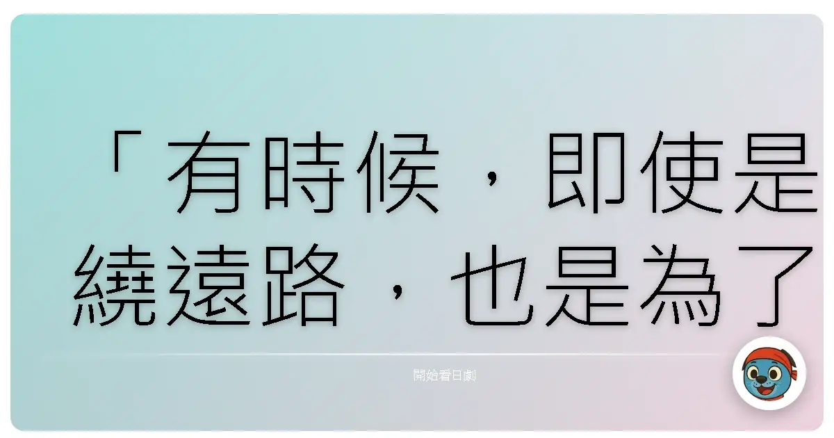 「有時候,即使是繞遠路,也是為了看見更美的風景。」——《潔子爛漫》