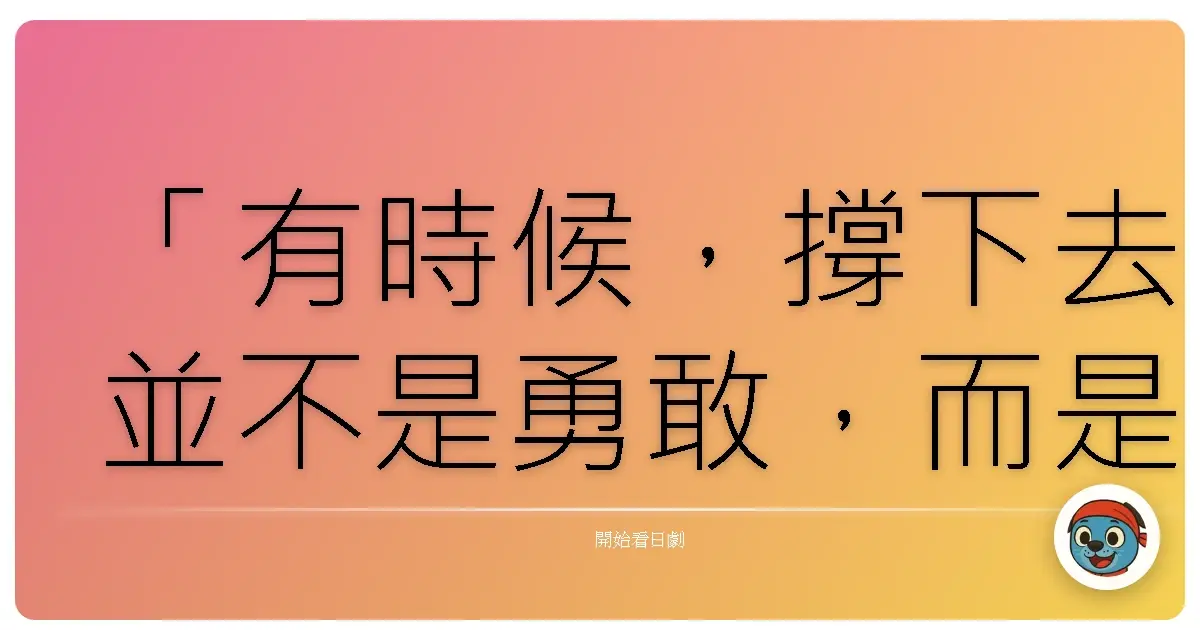「有時候,撐下去並不是勇敢,而是我們終於發現:繼續偽裝,只會離真實的自己越來越遠。」《HOPE~期待值零的新進員工~》,2016