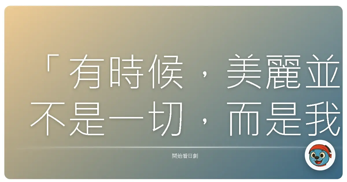 「有時候,美麗並不是一切,而是我們終於誠實地承認:這樣的關係,並不是真正的愛。」