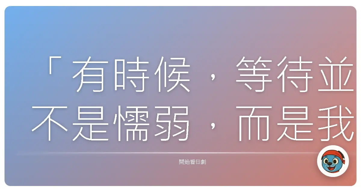 「有時候,等待並不是懦弱,而是我們終於學會珍惜:那份獨一無二的情感,值得我們耐心以待。」《愛上副社長》