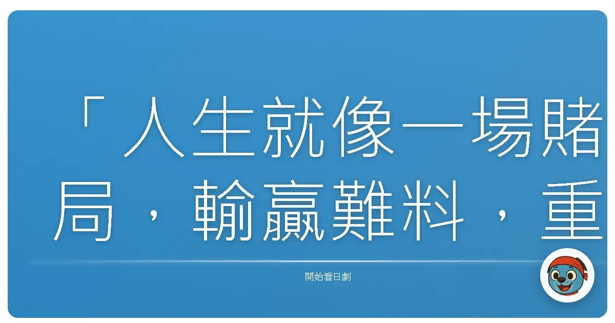 「人生就像一場賭局,輸贏難料,重點是下好離手,然後承擔一切後果。」——黑金丑嶋君3