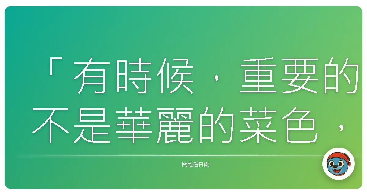 「有時候,重要的不是華麗的菜色,而是讓對方感受到你的心意。」——《首相閣下的料理人》