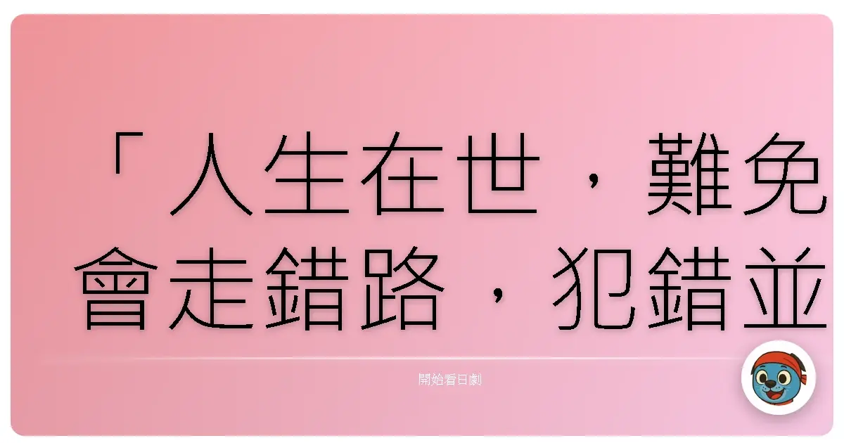 「人生在世,難免會走錯路,犯錯並不可恥,重要的是從錯誤中學習,找到真正屬於自己的道路。」──《忠臣藏之戀~第四十八個忠臣~》