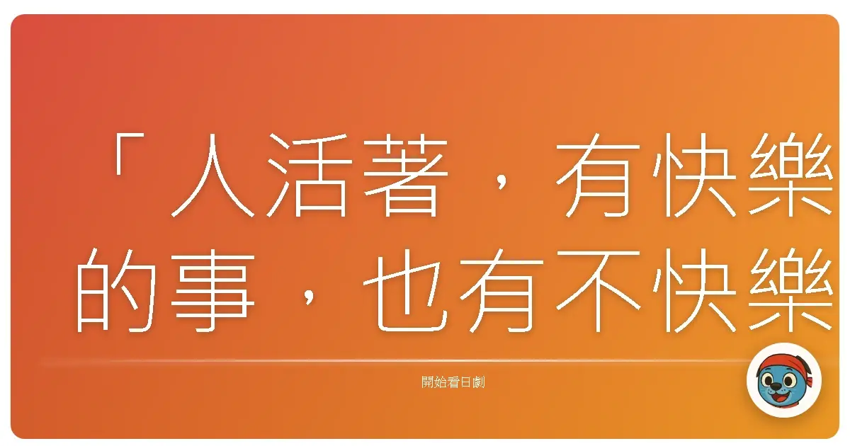 「人活著,有快樂的事,也有不快樂的事。重要的是,不要停止微笑。」——《江戶盜賊團雙雄2》