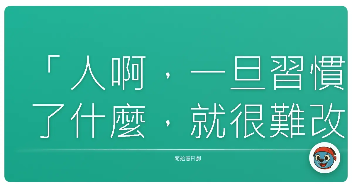 「人啊,一旦習慣了什麼,就很難改變了。」(安寧之鄉)