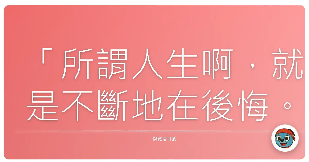 「所謂人生啊,就是不斷地在後悔。」《最高的離婚》,2013