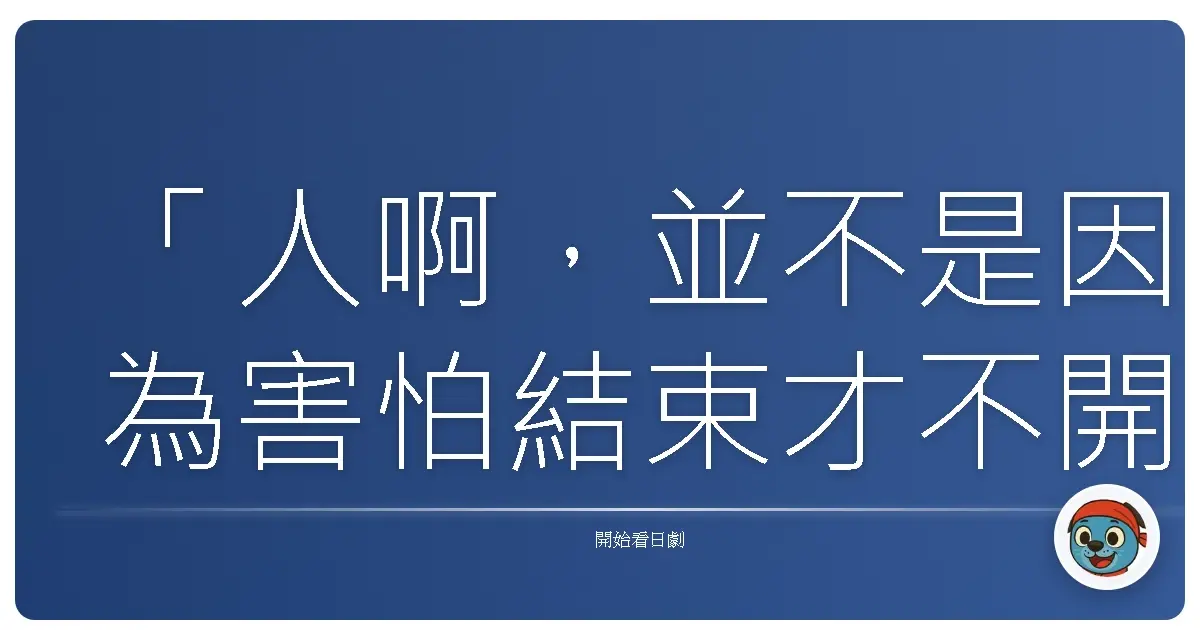 「人啊,並不是因為害怕結束才不開始,而是因為害怕開始了卻無法結束。」——《四重奏》
