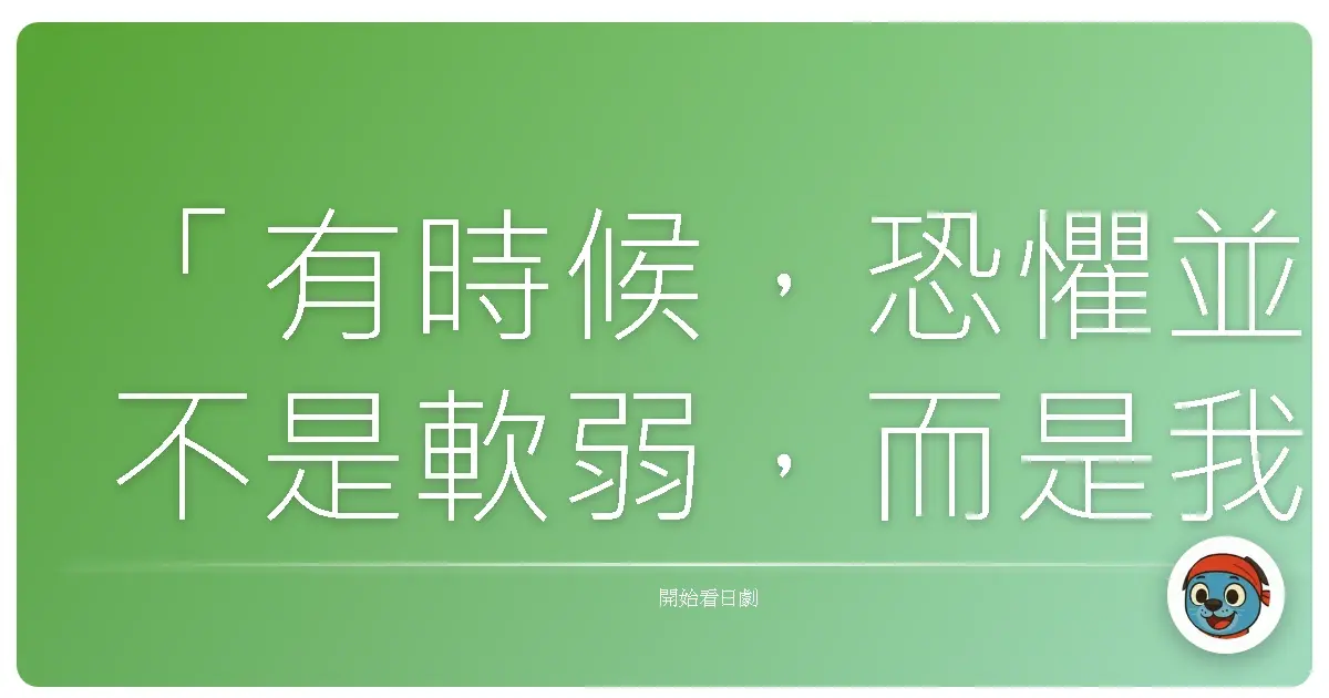 「有時候,恐懼並不是軟弱,而是我們終於誠實地承認:這樣的世界,可能比我們想像的更複雜。」