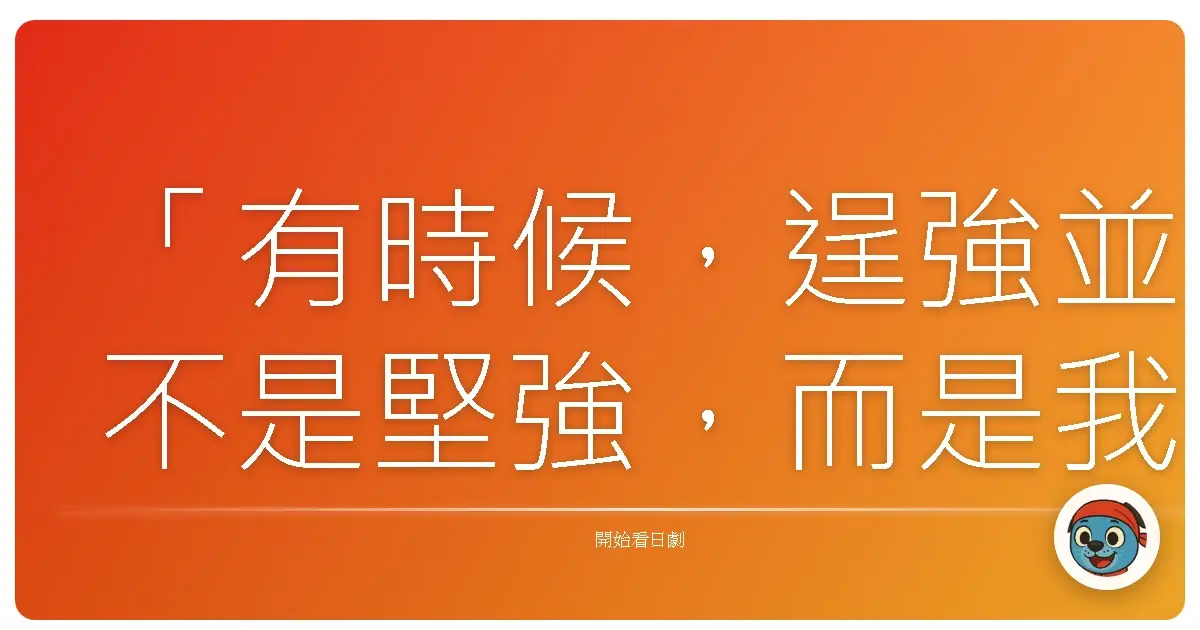 「有時候,逞強並不是堅強,而是我們害怕承認:這樣的自己,已經太過疲憊。」