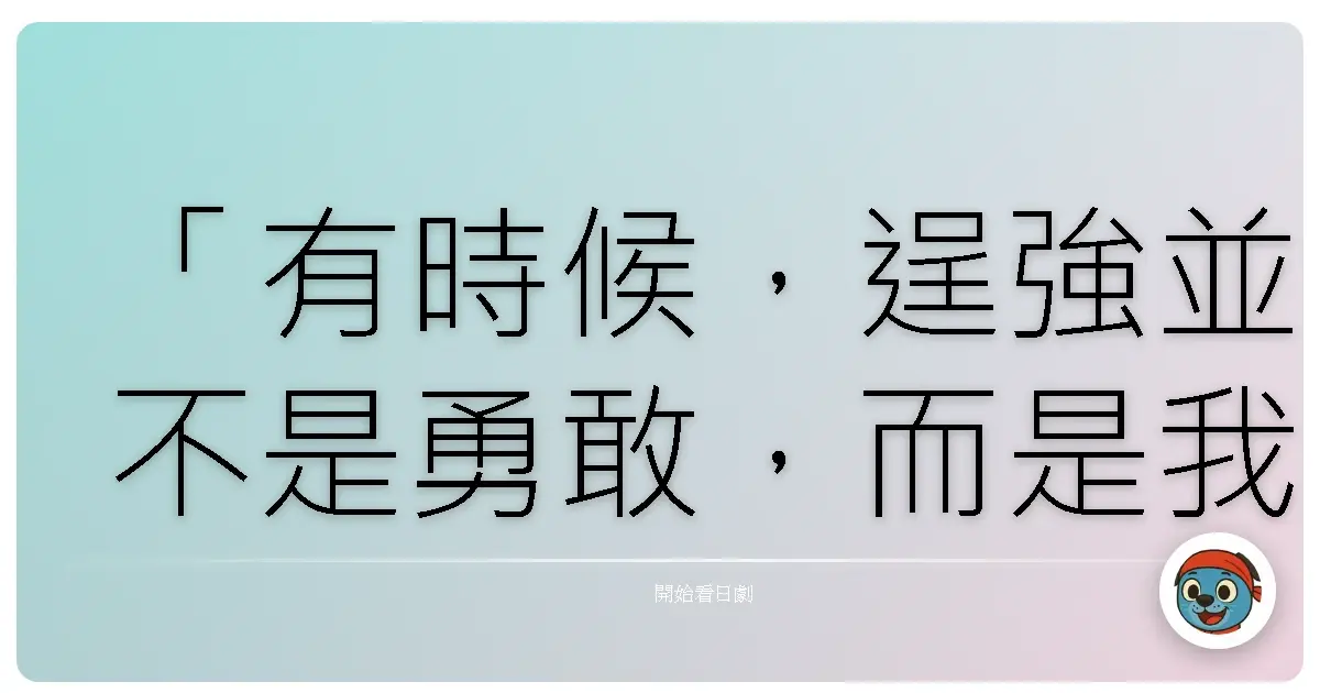 「有時候,逞強並不是勇敢,而是我們害怕承認:我們還不夠堅強,需要幫助。」