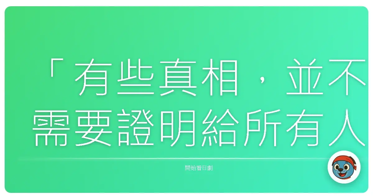 「有些真相,並不需要證明給所有人看。重要的是,你自己心中的那份確信。」《神探伽利略》(ガリレオ),2007