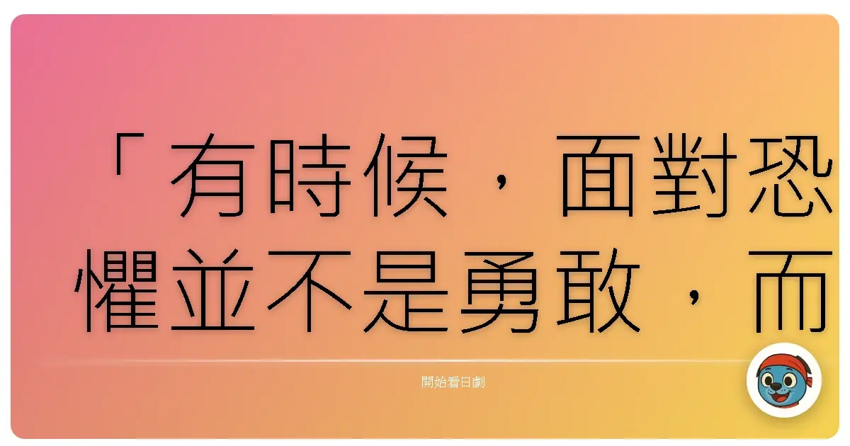 「有時候,面對恐懼並不是勇敢,而是我們終於誠實地承認:有些黑暗,我們無法獨自承受。」