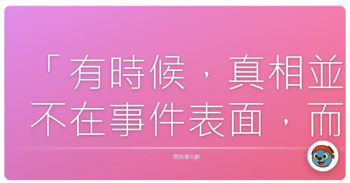 「有時候,真相並不在事件表面,而是在我們願意相信什麼。」這句話,出自日劇《都市傳說之女》。